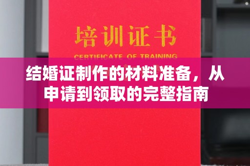 遵化结婚证制作的材料准备，从申请到领取的完整指南