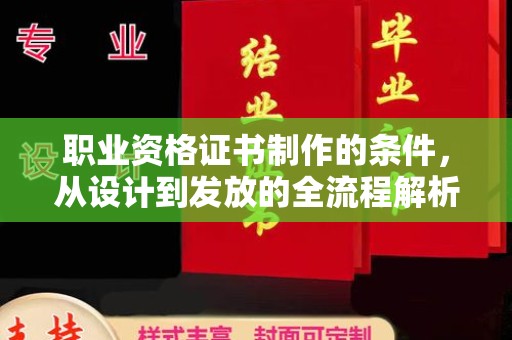 遵化职业资格证书制作的条件，从设计到发放的全流程解析
