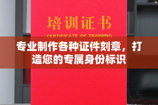 遵化专业制作各种证件刻章，打造您的专属身份标识