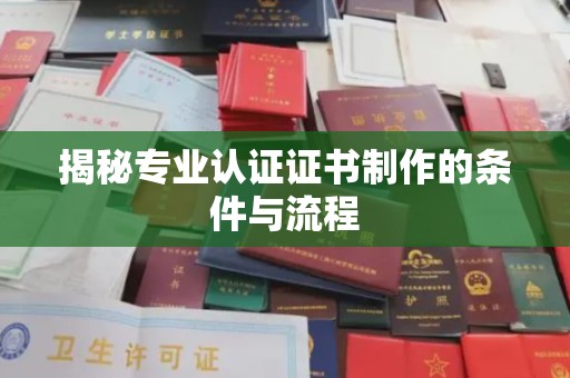 遵化揭秘专业认证证书制作的条件与流程