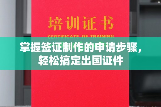 遵化掌握签证制作的申请步骤，轻松搞定出国证件