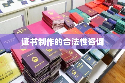 遵化证书制作的合法性咨询