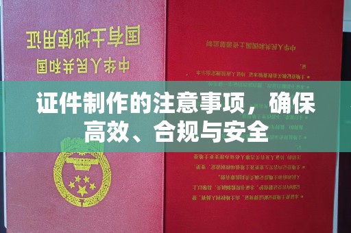 遵化证件制作的注意事项，确保高效、合规与安全