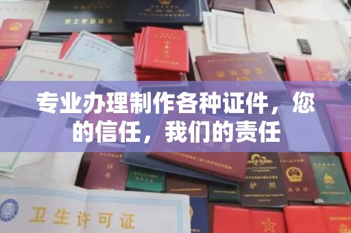 遵化专业办理制作各种证件，您的信任，我们的责任